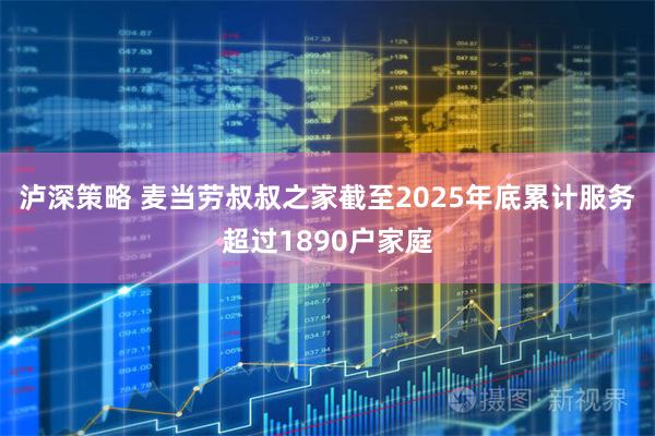 泸深策略 麦当劳叔叔之家截至2025年底累计服务超过1890户家庭